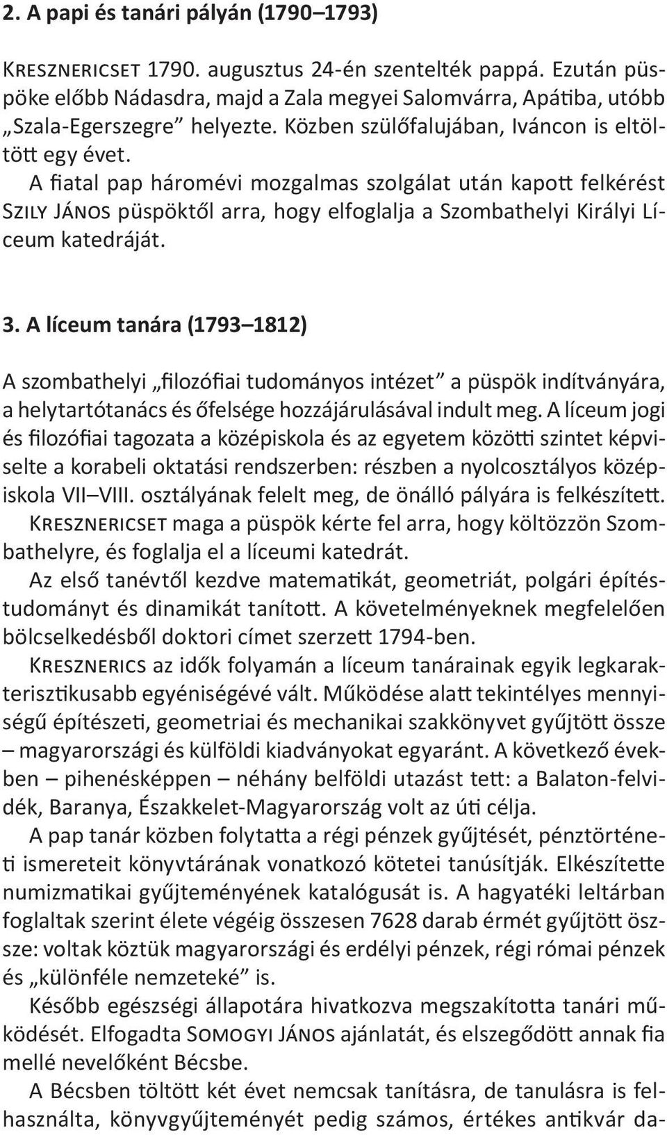 A fiatal pap háromévi mozgalmas szolgálat után kapott felkérést Szily János püspöktől arra, hogy elfoglalja a Szombathelyi Királyi Líceum katedráját. 3.