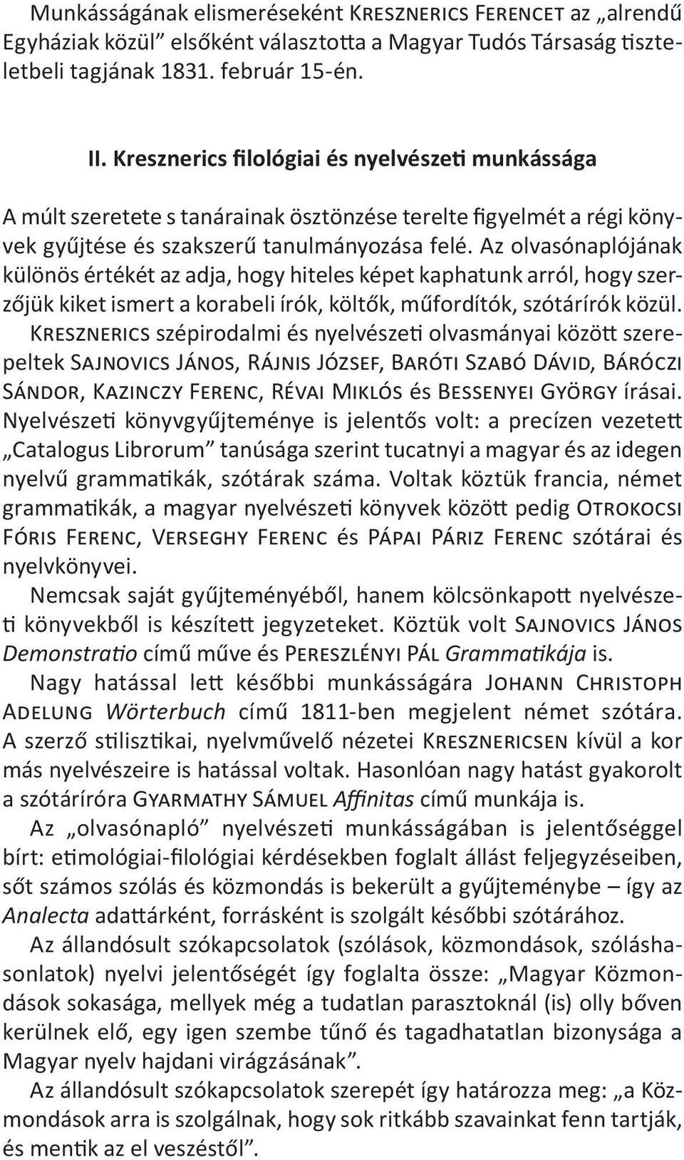 Az olvasónaplójának különös értékét az adja, hogy hiteles képet kaphatunk arról, hogy szerzőjük kiket ismert a korabeli írók, költők, műfordítók, szótárírók közül.