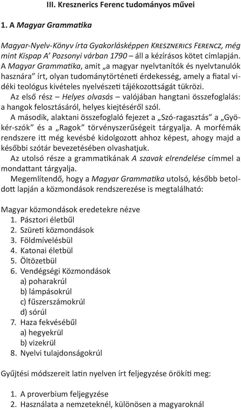 Az első rész Helyes olvasás valójában hangtani összefoglalás: a hangok felosztásáról, helyes kiejtéséről szól.