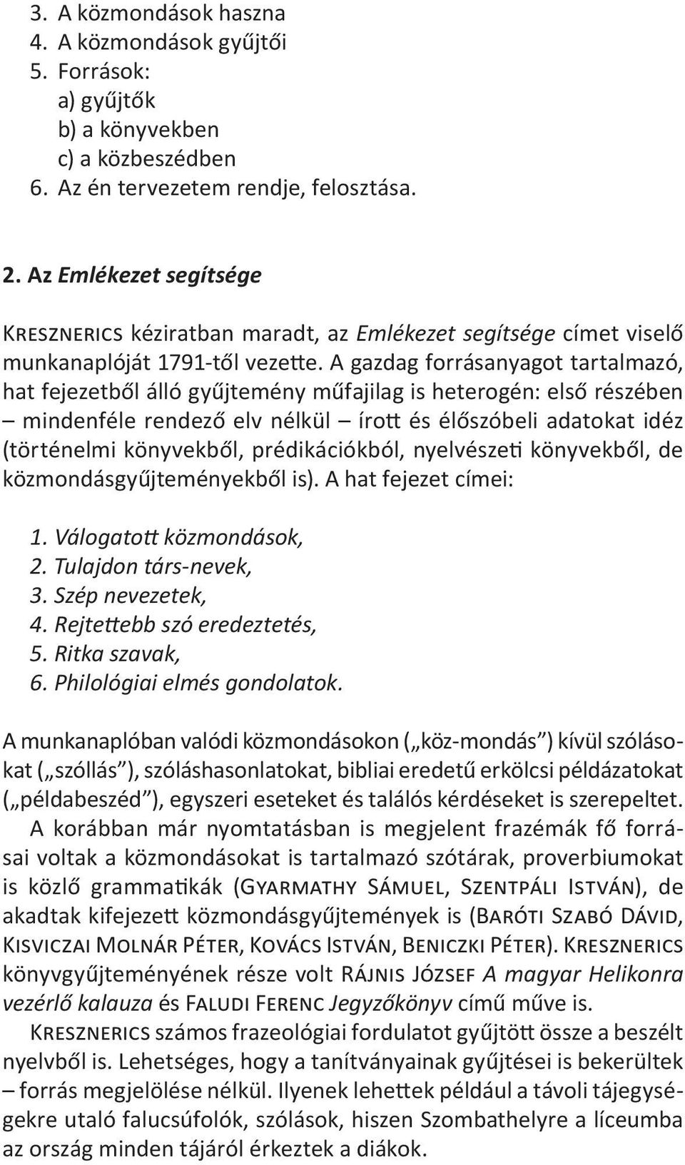 A gazdag forrásanyagot tartalmazó, hat fejezetből álló gyűjtemény műfajilag is heterogén: első részében mindenféle rendező elv nélkül írott és élőszóbeli adatokat idéz (történelmi könyvekből,
