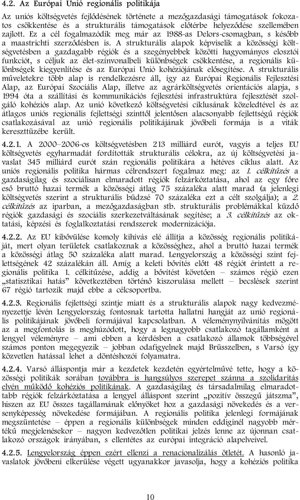 A strukturális alapok képviselik a közösségi költségvetésben a gazdagabb régiók és a szegényebbek közötti hagyományos elosztói funkciót, s céljuk az élet-színvonalbeli különbségek csökkentése, a