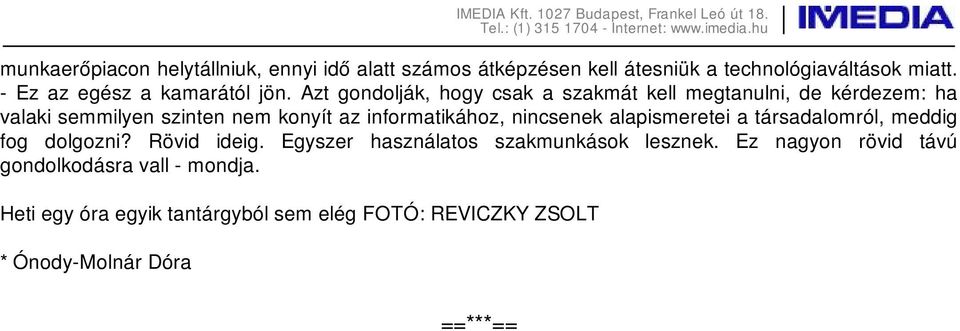 társadalomról, meddig fog dolgozni? Rövid ideig. Egyszer használatos szakmunkások lesznek. Ez nagyon rövid távú gondolkodásra vall - mondja.