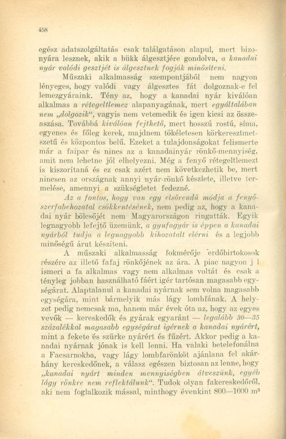 Tény az, hogy a kanadai nyár kiválóan alkalmas a rétegeitlemez alapanyagának, mert egyáltalában nem dolgozik", vagyis nem vetemedik és igen kicsi az összeaszása.