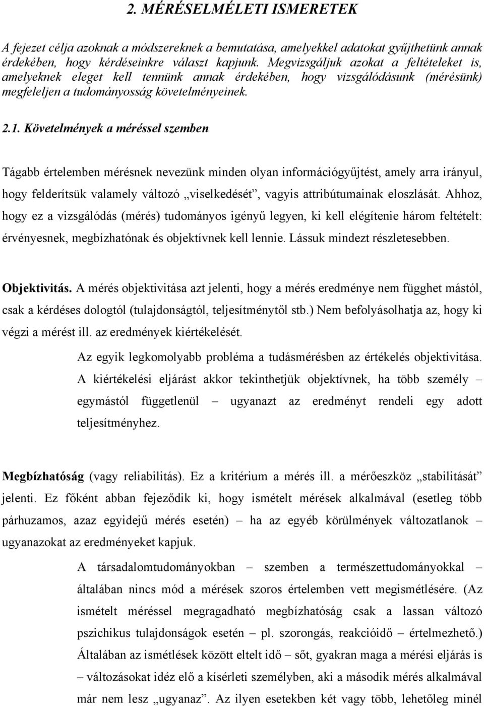 Követelmények a méréssel szemben Tágabb értelemben mérésnek nevezünk minden olyan információgyűjtést, amely arra irányul, hogy felderítsük valamely változó viselkedését, vagyis attribútumainak