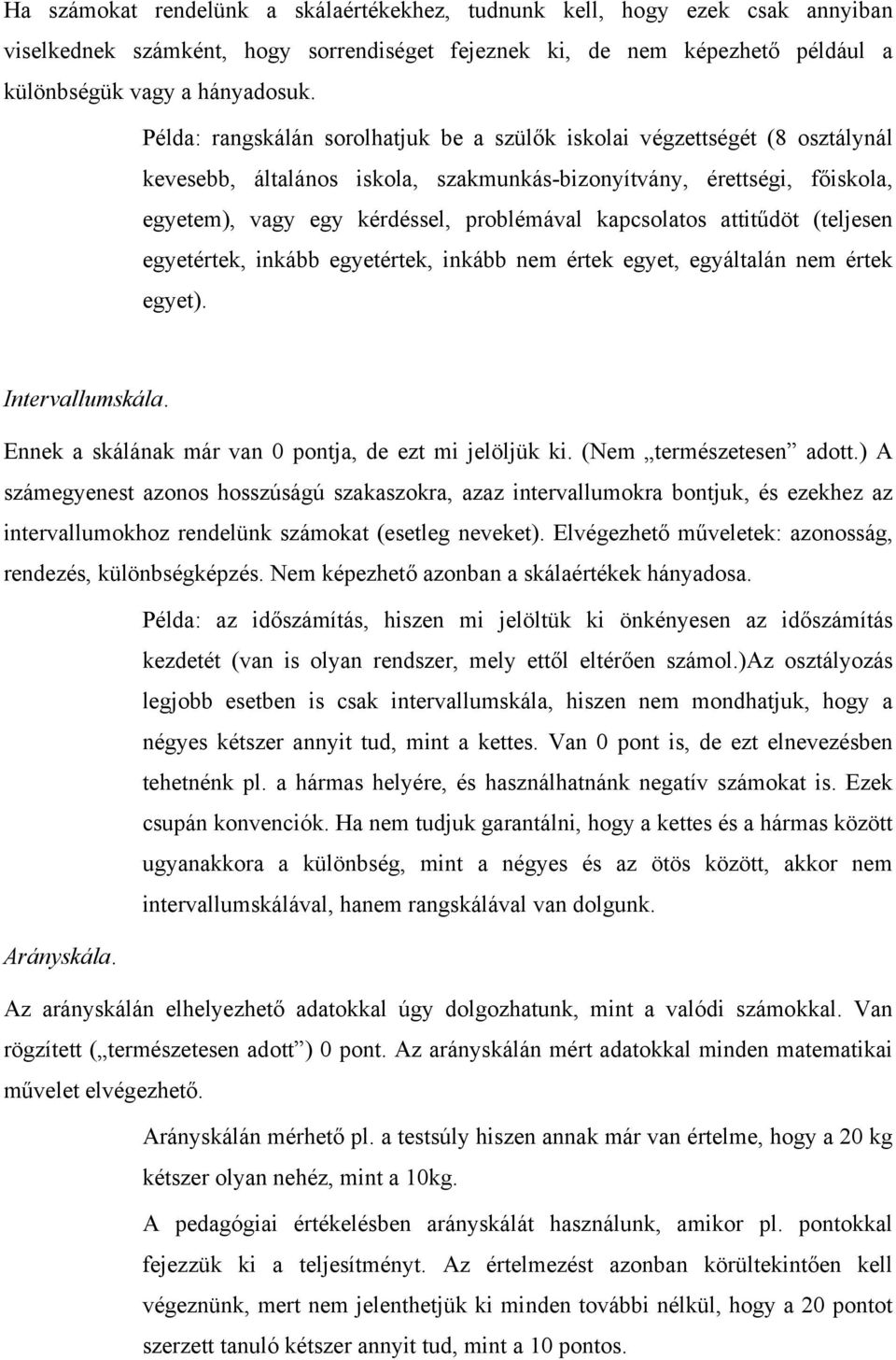 kapcsolatos attitűdöt (teljesen egyetértek, inkább egyetértek, inkább nem értek egyet, egyáltalán nem értek egyet). Intervallumskála. Ennek a skálának már van 0 pontja, de ezt mi jelöljük ki.