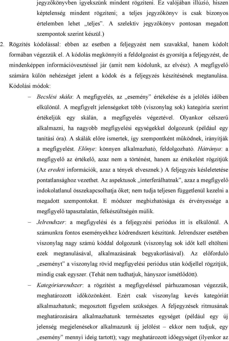 A kódolás megkönnyíti a feldolgozást és gyorsítja a feljegyzést, de mindenképpen információvesztéssel jár (amit nem kódolunk, az elvész).