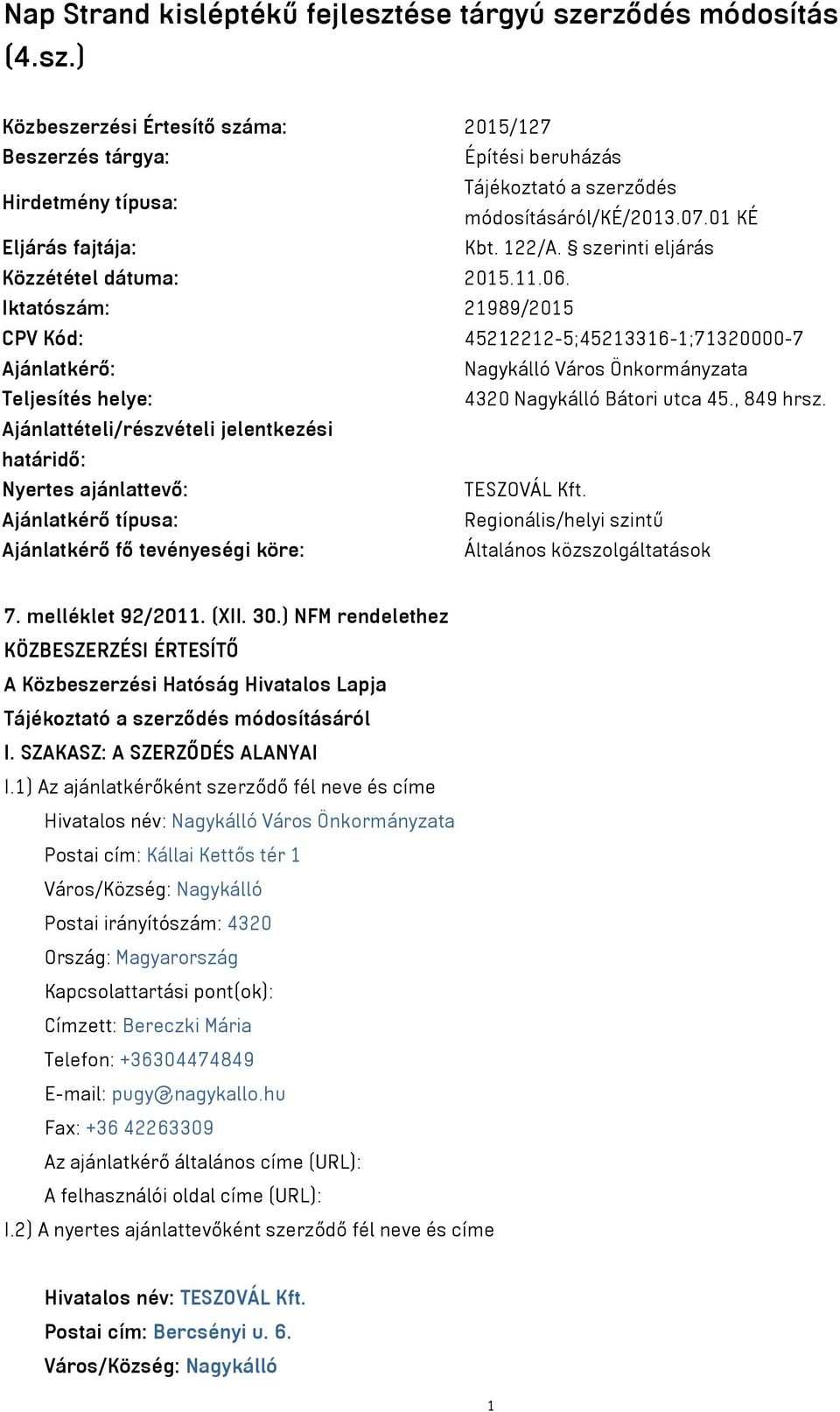 Iktatószám: 21989/2015 CPV Kód: 45212212-5;45213316-1;71320000-7 Ajánlatkérő: Nagykálló Város Önkormányzata Teljesítés helye: 4320 Nagykálló Bátori utca 45., 849 hrsz.