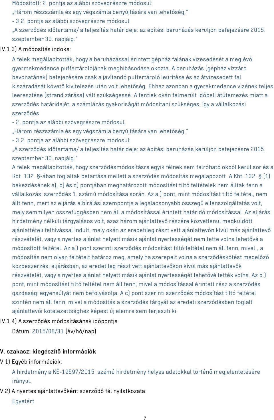 A beruházás (gépház vízzáró bevonatának) befejezésére csak a javítandó puffertároló leürítése és az átvizesedett fal kiszáradását követő kivitelezés után volt lehetőség.