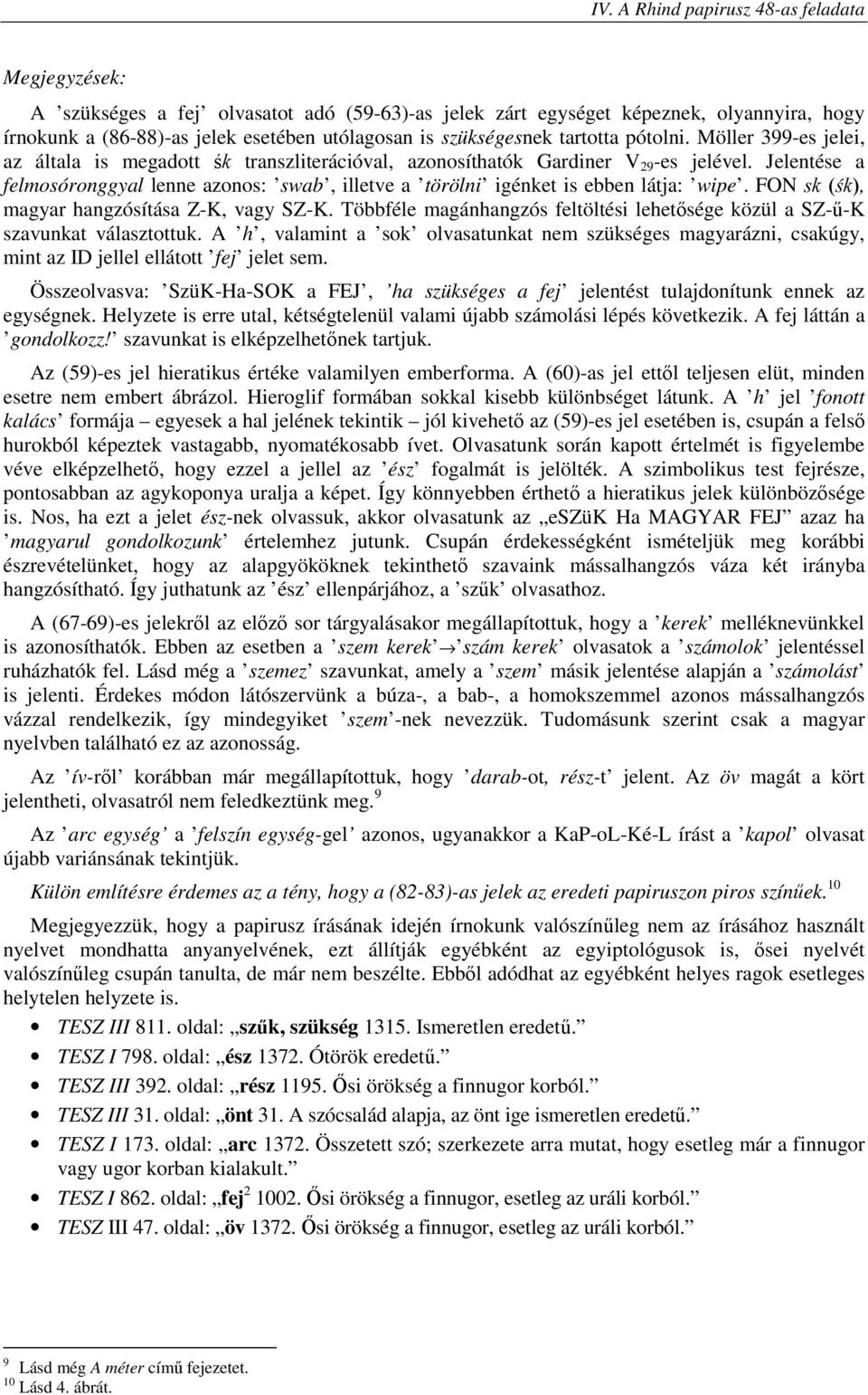 Jelentése a felmosóronggyal lenne azonos: swab, illetve a törölni igénket is ebben látja: wipe. FON sk (ck), magyar hangzósítása Z-K, vagy SZ-K.