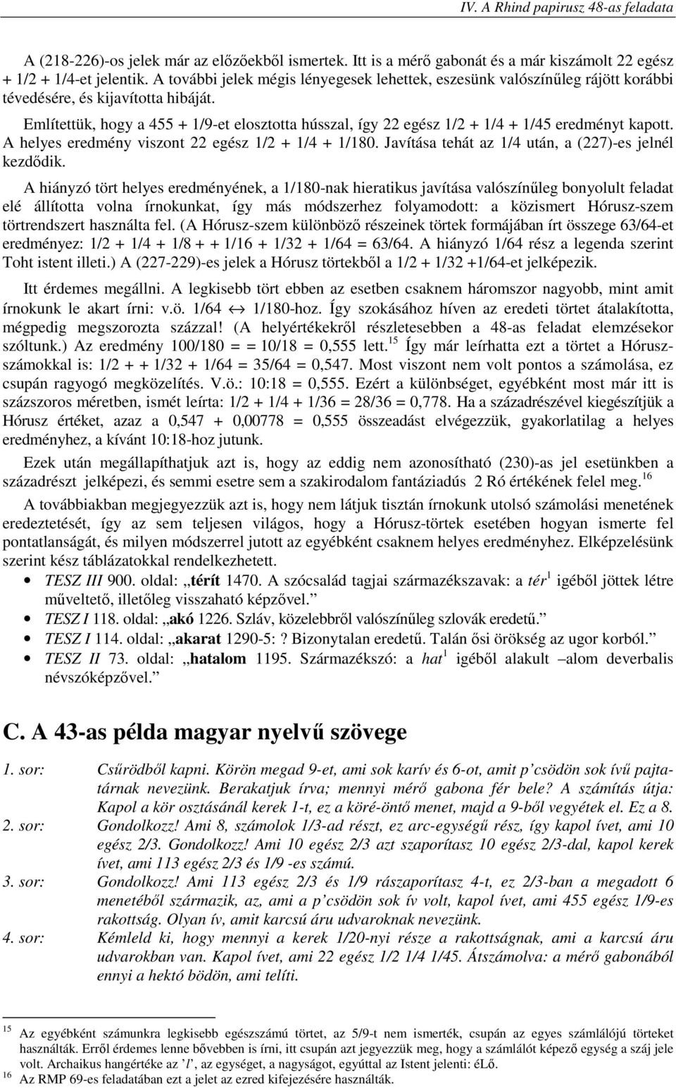 Említettük, hogy a 455 + 1/9-et elosztotta hússzal, így 22 egész 1/2 + 1/4 + 1/45 eredményt kapott. A helyes eredmény viszont 22 egész 1/2 + 1/4 + 1/180.