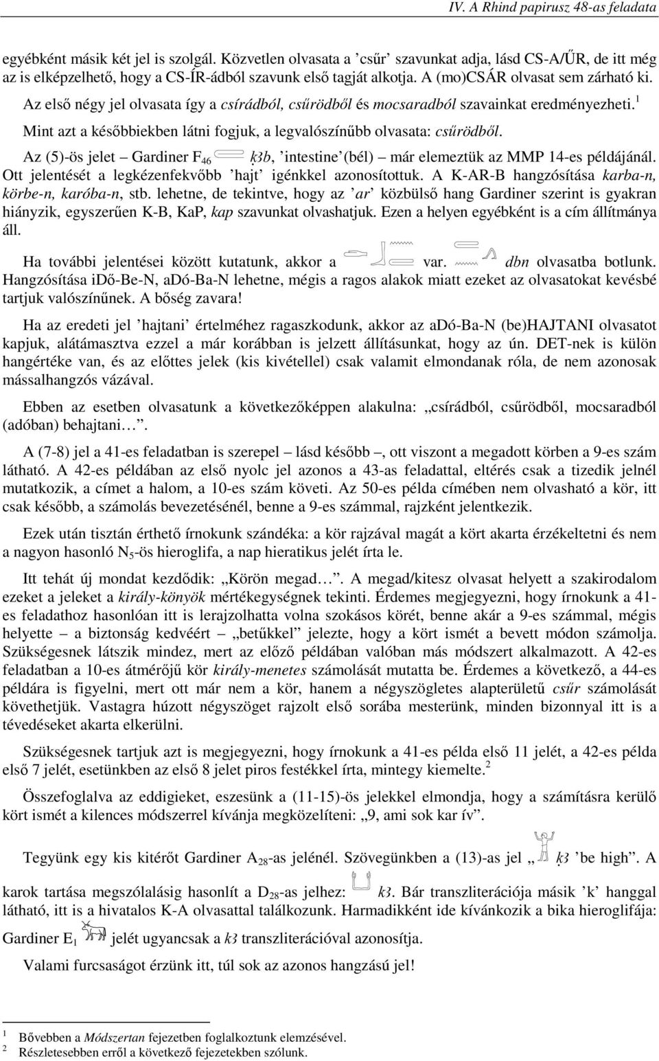 1 Mint azt a késıbbiekben látni fogjuk, a legvalószínőbb olvasata: csőrödbıl. Az (5)-ös jelet Gardiner F 46 qab, intestine (bél) már elemeztük az MMP 14-es példájánál.