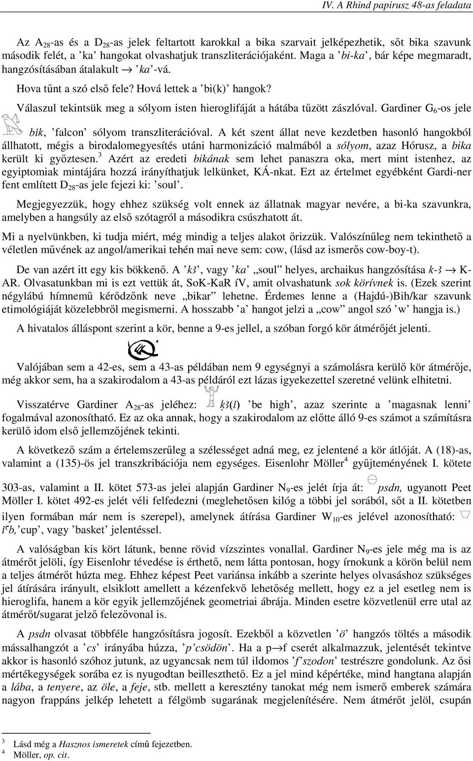 Válaszul tekintsük meg a sólyom isten hieroglifáját a hátába tőzött zászlóval. Gardiner G 6 -os jele bik, falcon sólyom transzliterációval.