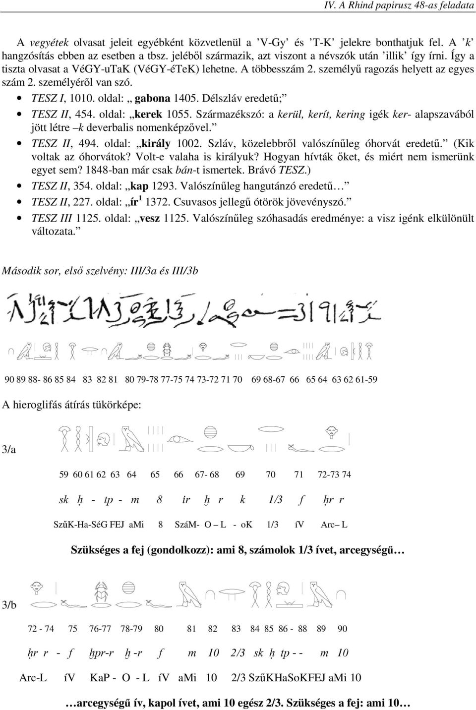 oldal: kerek 1055. Származékszó: a kerül, kerít, kering igék ker- alapszavából jött létre k deverbalis nomenképzıvel. TESZ II, 494. oldal: király 1002. Szláv, közelebbrıl valószínőleg óhorvát eredető.