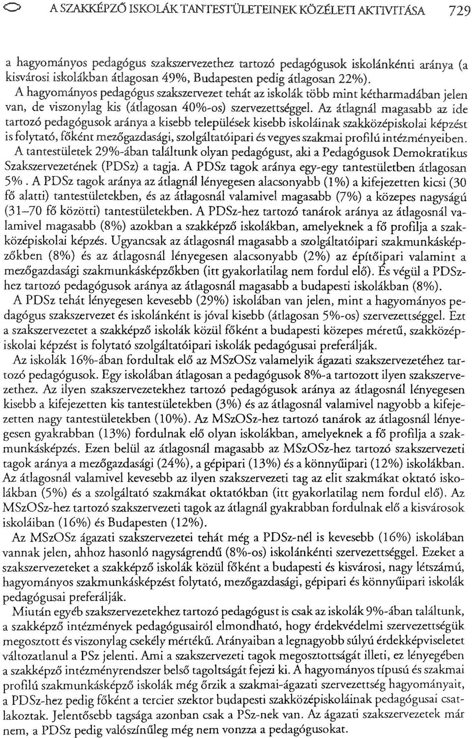 átlagosan 22%). A hagyományos pedagógus szakszervezet tehát az iskoláktöbb mint kétharmadában jelen van, de viszonylag kis (áclagosan 40%-os) szervezettséggel. Az.