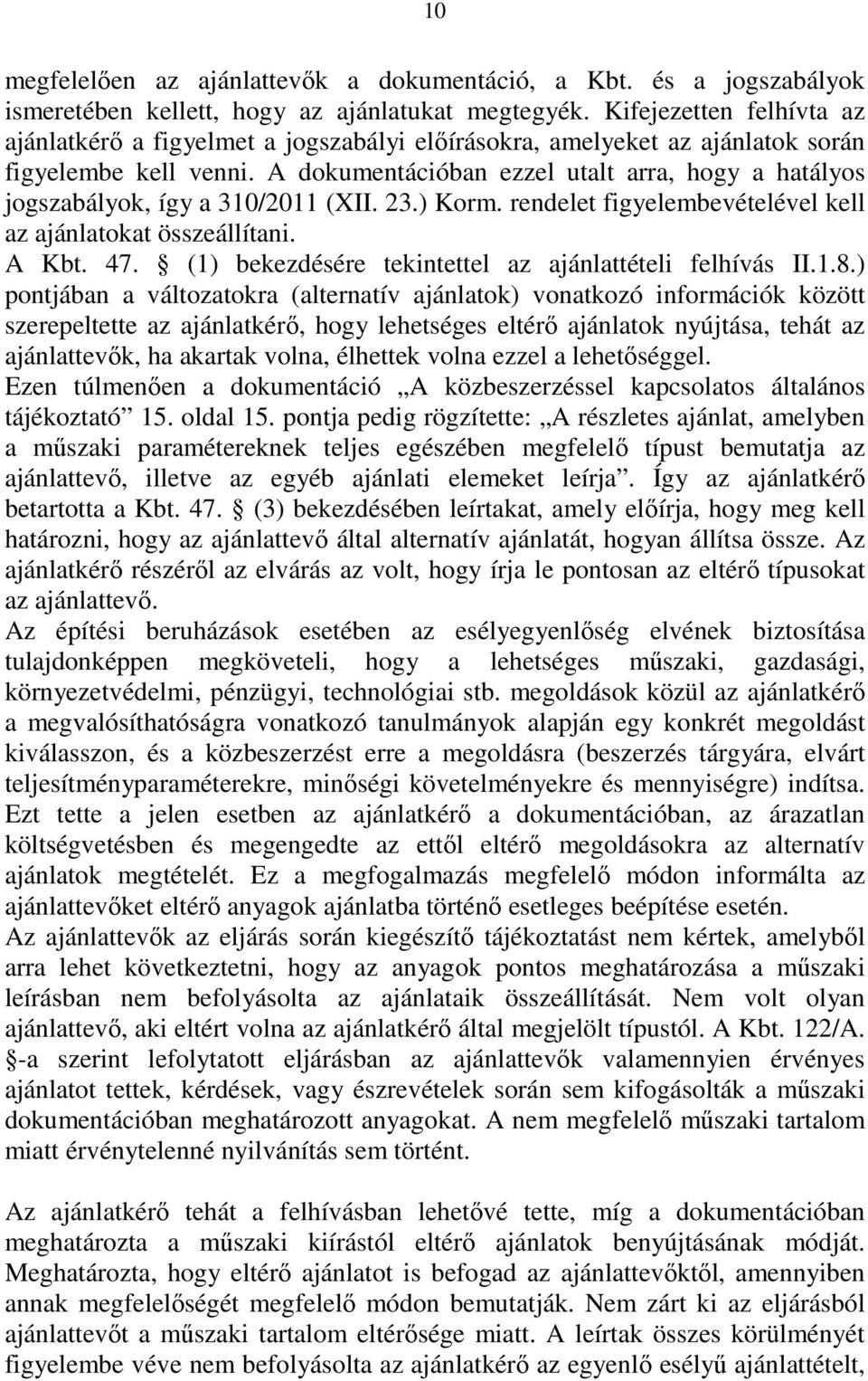 A dokumentációban ezzel utalt arra, hogy a hatályos jogszabályok, így a 310/2011 (XII. 23.) Korm. rendelet figyelembevételével kell az ajánlatokat összeállítani. A Kbt. 47.