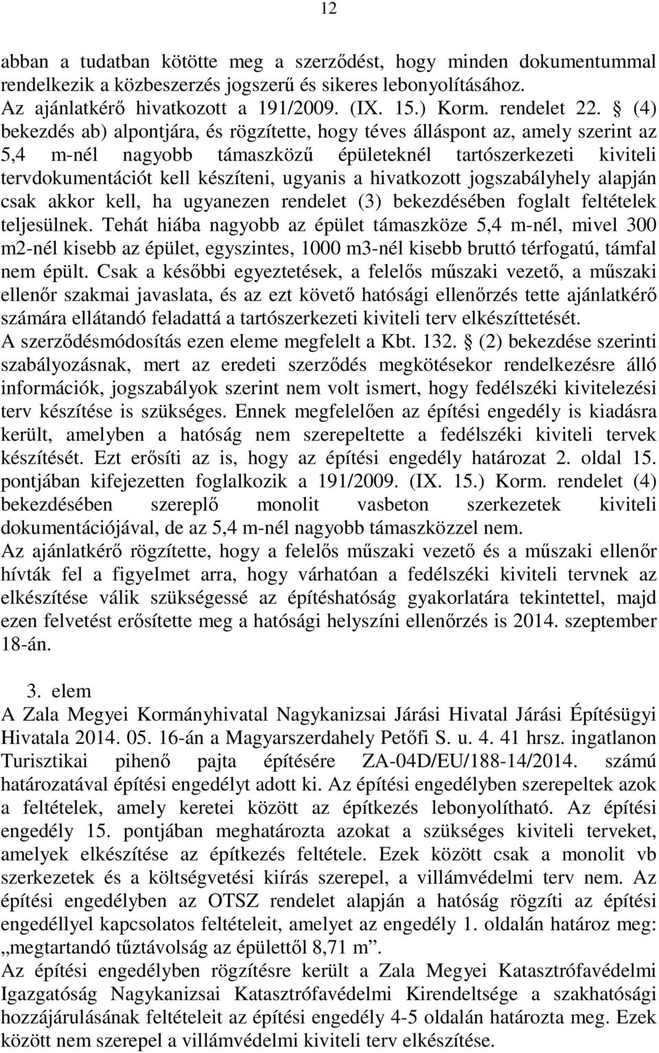 (4) bekezdés ab) alpontjára, és rögzítette, hogy téves álláspont az, amely szerint az 5,4 m-nél nagyobb támaszközű épületeknél tartószerkezeti kiviteli tervdokumentációt kell készíteni, ugyanis a