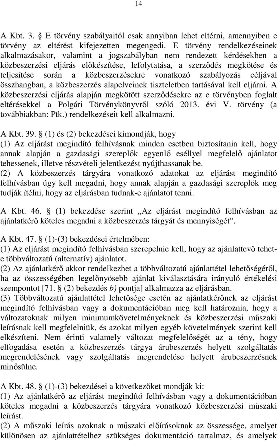 közbeszerzésekre vonatkozó szabályozás céljával összhangban, a közbeszerzés alapelveinek tiszteletben tartásával kell eljárni.