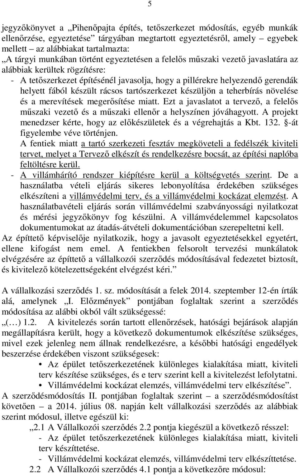 rácsos tartószerkezet készüljön a teherbírás növelése és a merevítések megerősítése miatt. Ezt a javaslatot a tervező, a felelős műszaki vezető és a műszaki ellenőr a helyszínen jóváhagyott.