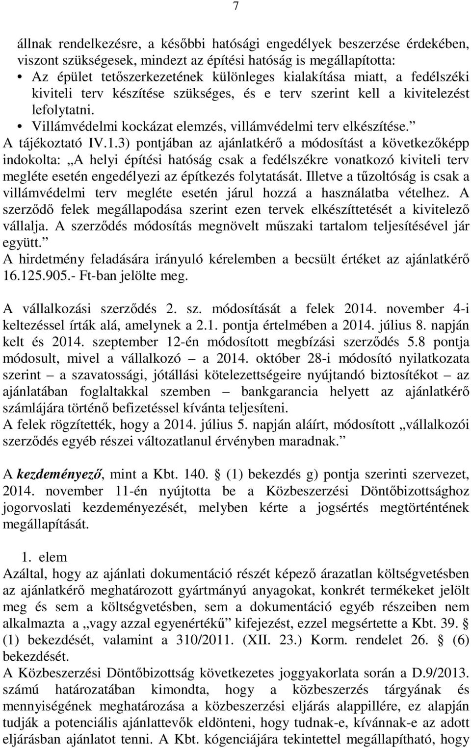 3) pontjában az ajánlatkérő a módosítást a következőképp indokolta: A helyi építési hatóság csak a fedélszékre vonatkozó kiviteli terv megléte esetén engedélyezi az építkezés folytatását.