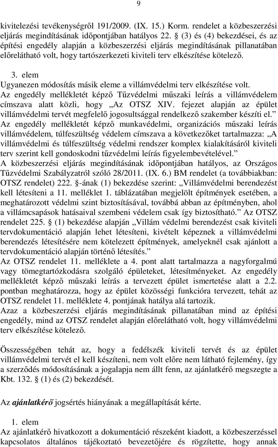 elem Ugyanezen módosítás másik eleme a villámvédelmi terv elkészítése volt. Az engedély mellékletét képző Tűzvédelmi műszaki leírás a villámvédelem címszava alatt közli, hogy Az OTSZ XIV.