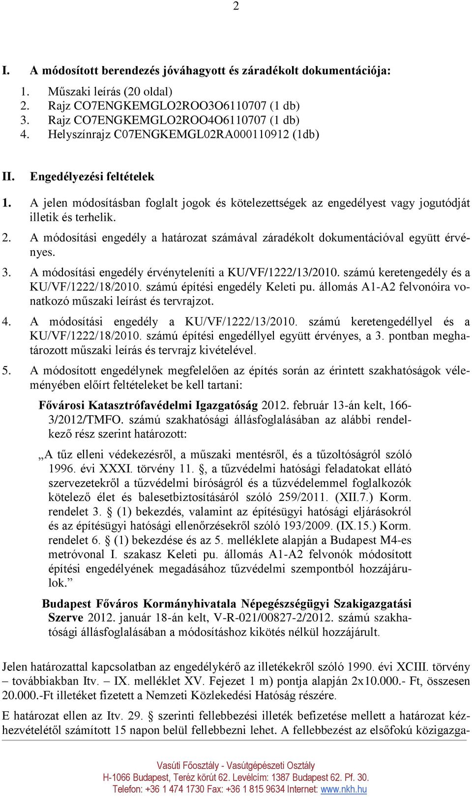 A módosítási engedély a határozat számával záradékolt dokumentációval együtt érvényes. 3. A módosítási engedély érvényteleníti a KU/VF/1222/13/2010. számú keretengedély és a KU/VF/1222/18/2010.