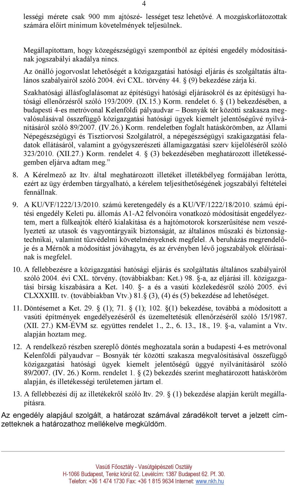 Az önálló jogorvoslat lehetőségét a közigazgatási hatósági eljárás és szolgáltatás általános szabályairól szóló 2004. évi CXL. törvény 44. (9) bekezdése zárja ki.