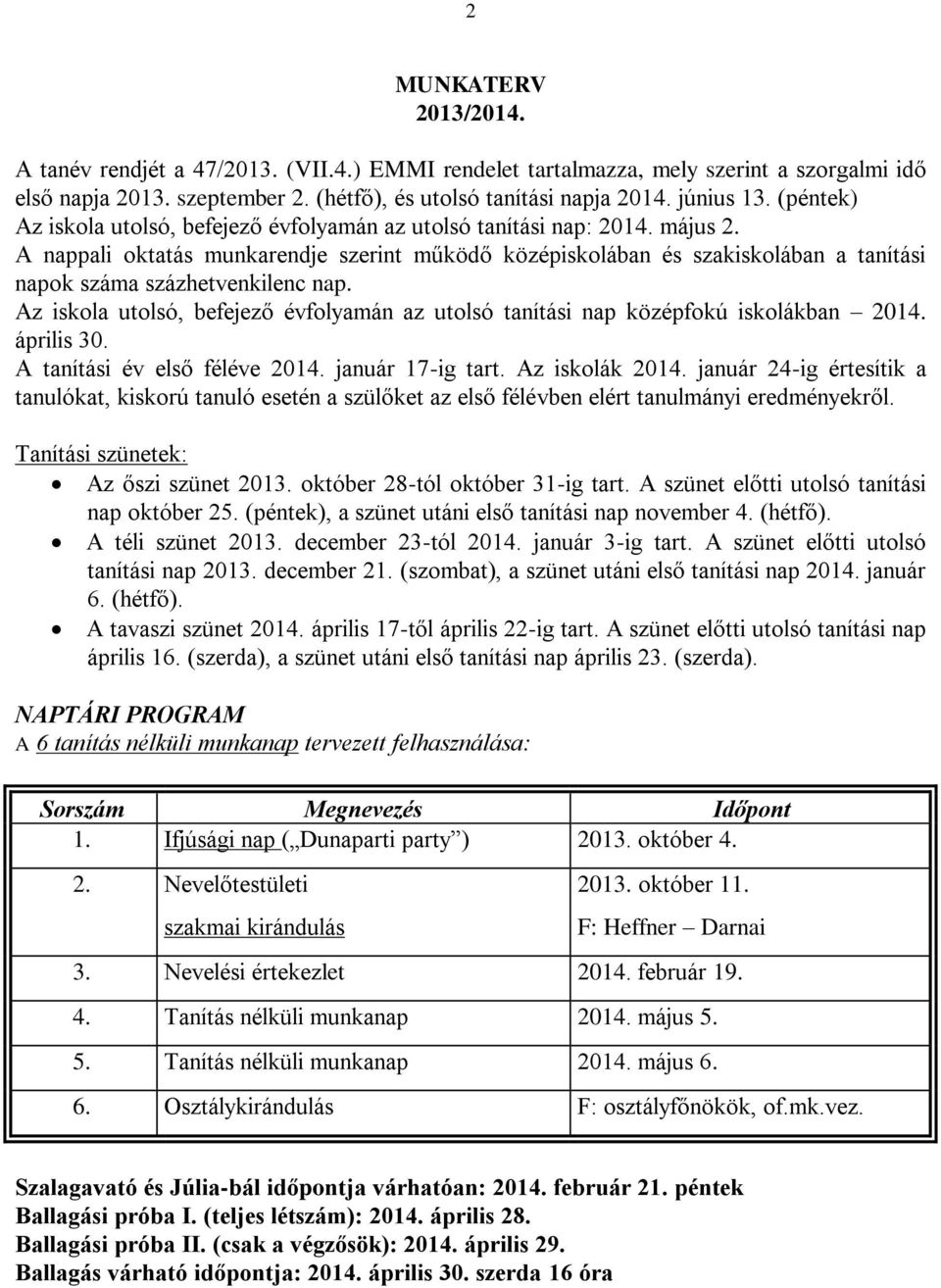 A nappali oktatás munkarendje szerint működő középiskolában és szakiskolában a tanítási napok száma százhetvenkilenc nap.