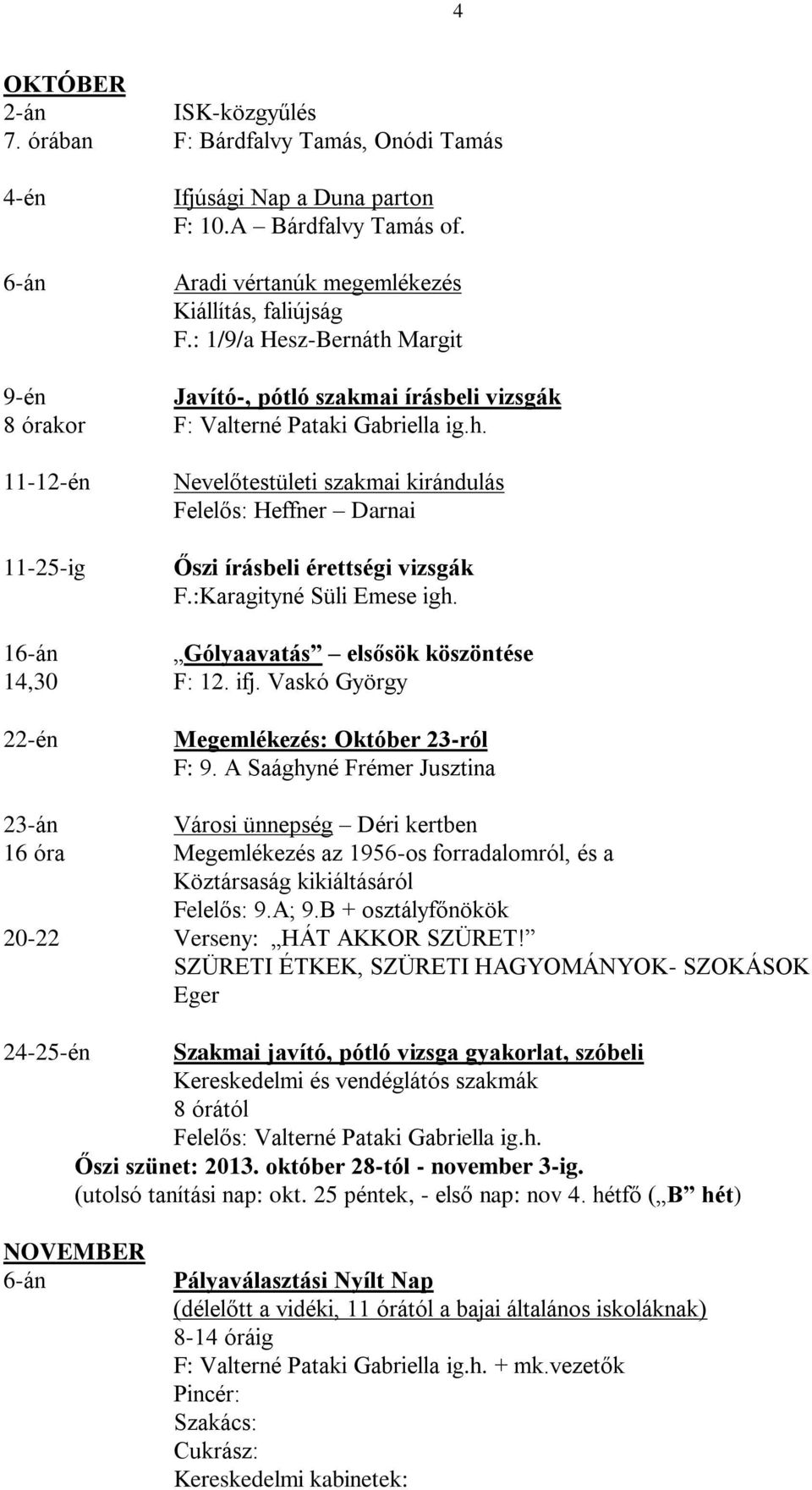 :Karagityné Süli Emese igh. 16-án Gólyaavatás elsősök köszöntése 14,30 F: 12. ifj. Vaskó György 22-én Megemlékezés: Október 23-ról F: 9.