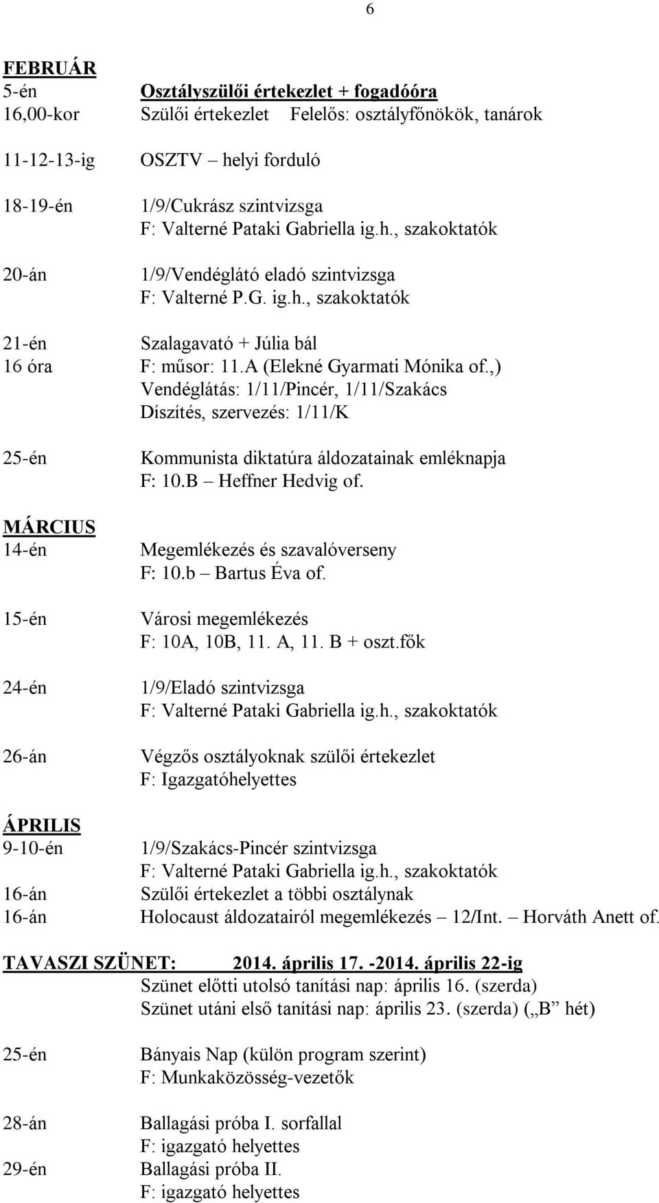 ,) Vendéglátás: 1/11/Pincér, 1/11/Szakács Díszítés, szervezés: 1/11/K 25-én MÁRCIUS 14-én 15-én 24-én 26-án ÁPRILIS 9-10-én 16-án 16-án Kommunista diktatúra áldozatainak emléknapja F: 10.