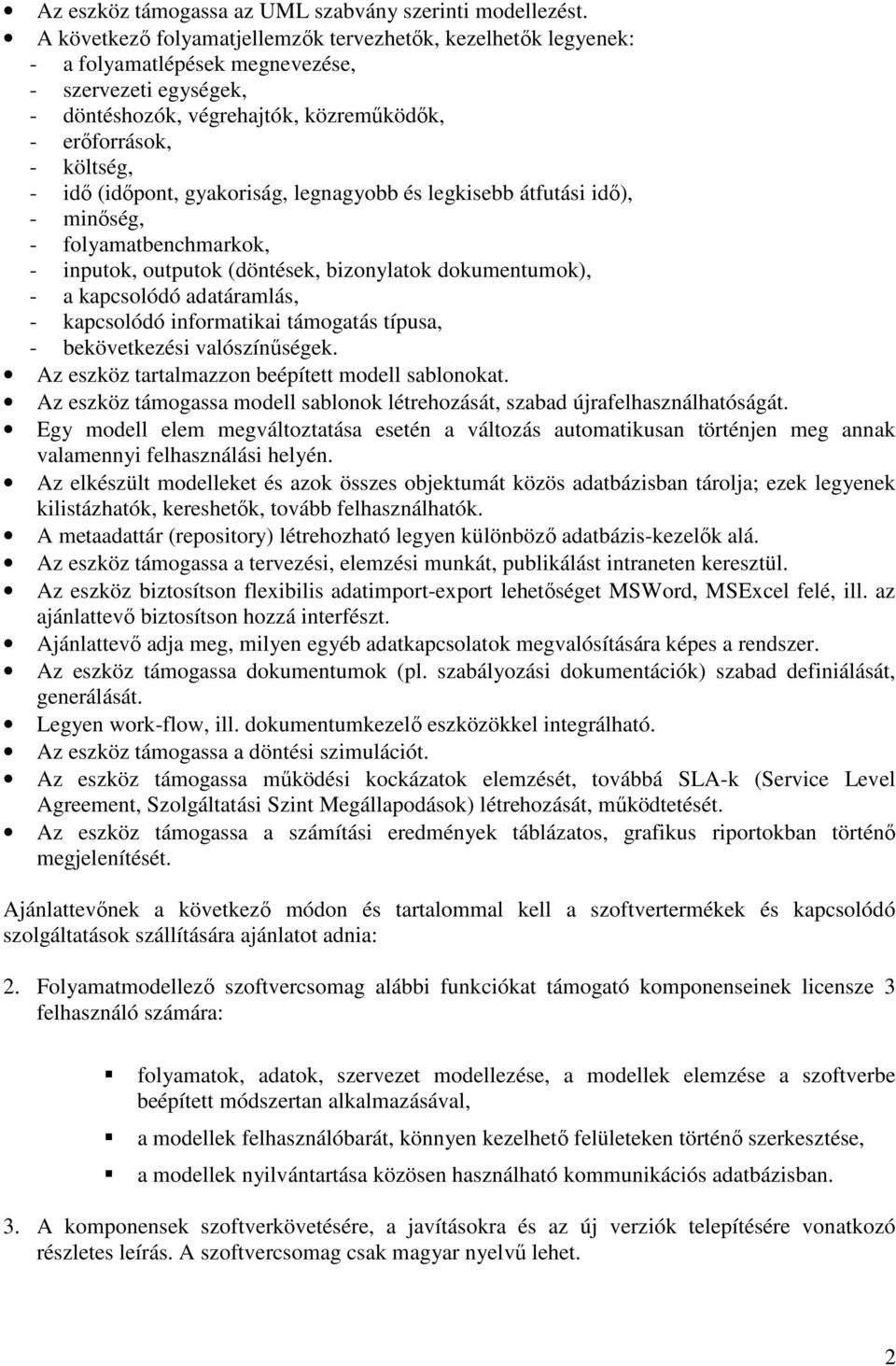 (időpont, gyakoriság, legnagyobb és legkisebb átfutási idő), - minőség, - folyamatbenchmarkok, - inputok, outputok (döntések, bizonylatok dokumentumok), - a kapcsolódó adatáramlás, - kapcsolódó