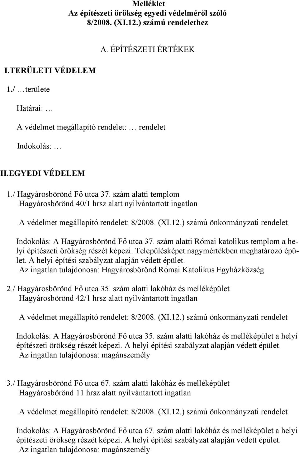 szám alatti templom Hagyárosbörönd 40/1 hrsz alatt nyilvántartott ingatlan Indokolás: A Hagyárosbörönd Fő utca 37. szám alatti Római katolikus templom a helyi építészeti örökség részét képezi.