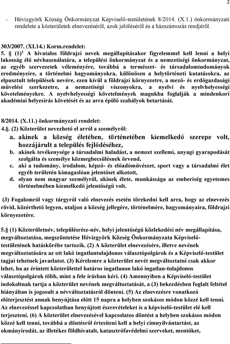 (1) 1 A hivatalos földrajzi nevek megállapításakor figyelemmel kell lenni a helyi lakosság élő névhasználatára, a települési önkormányzat és a nemzetiségi önkormányzat, az egyéb szervezetek