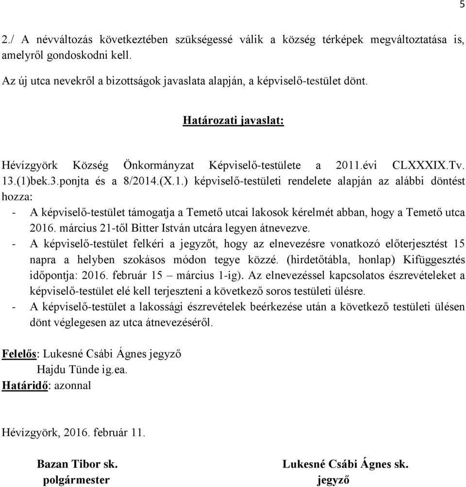 .évi CLXXXIX.Tv. 13.(1)bek.3.ponjta és a 8/2014.(X.1.) képviselő-testületi rendelete alapján az alábbi döntést hozza: - A képviselő-testület támogatja a Temető utcai lakosok kérelmét abban, hogy a Temető utca 2016.