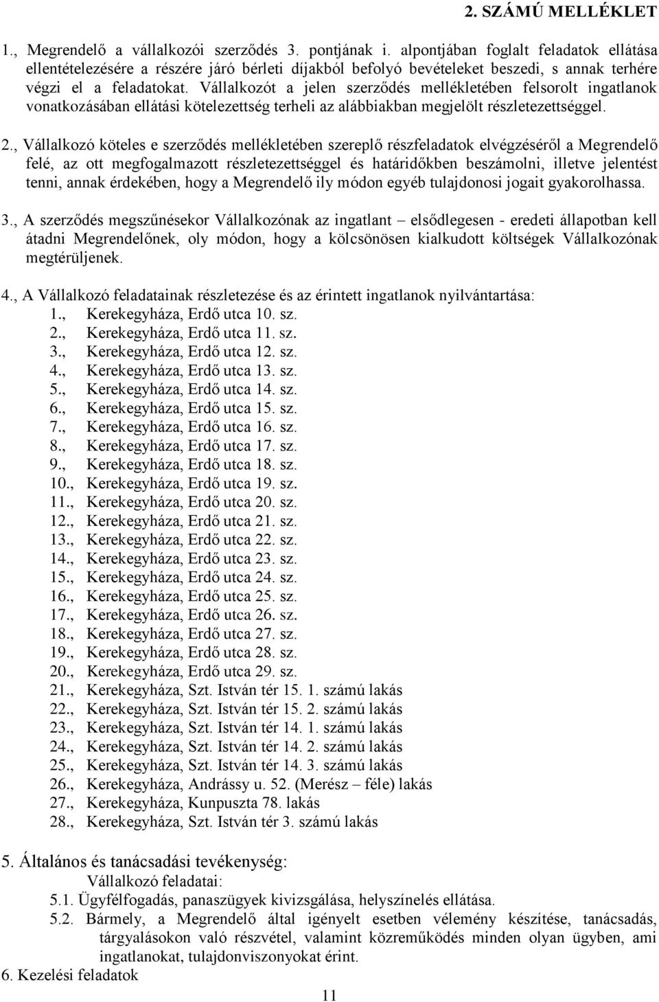 Vállalkozót a jelen szerződés mellékletében felsorolt ingatlanok vonatkozásában ellátási kötelezettség terheli az alábbiakban megjelölt részletezettséggel. 2.