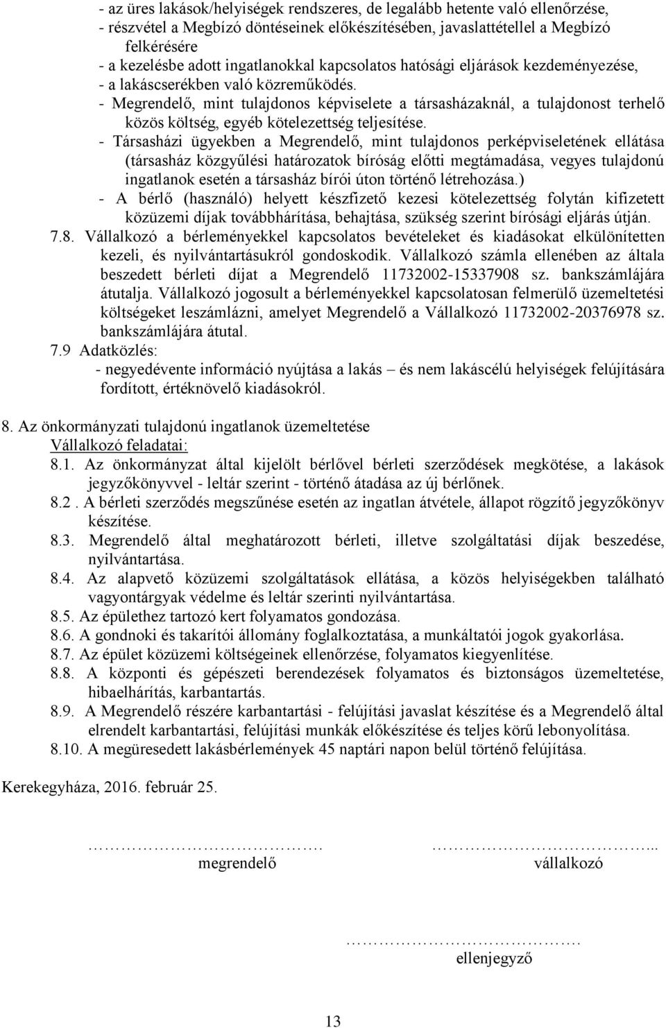 - Megrendelő, mint tulajdonos képviselete a társasházaknál, a tulajdonost terhelő közös költség, egyéb kötelezettség teljesítése.