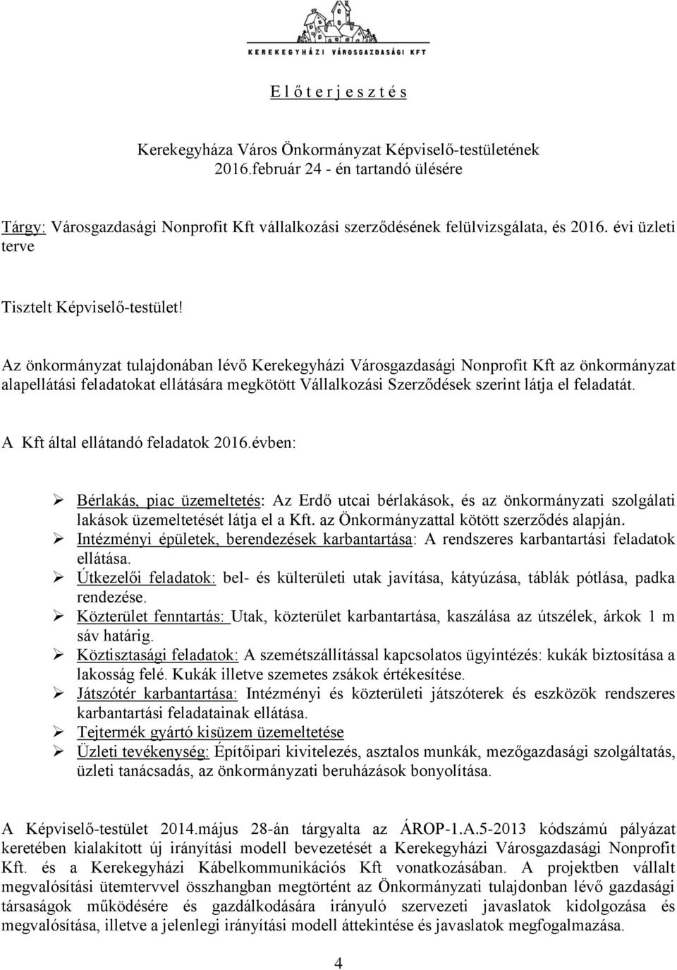 Az önkormányzat tulajdonában lévő Kerekegyházi Városgazdasági Nonprofit Kft az önkormányzat alapellátási feladatokat ellátására megkötött Vállalkozási Szerződések szerint látja el feladatát.