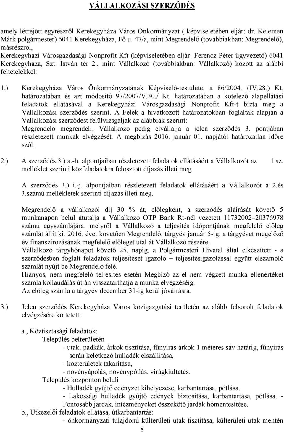 , mint Vállalkozó (továbbiakban: Vállalkozó) között az alábbi feltételekkel: 1.) Kerekegyháza Város Önkormányzatának Képviselő-testülete, a 86/2004. (IV.28.) Kt.