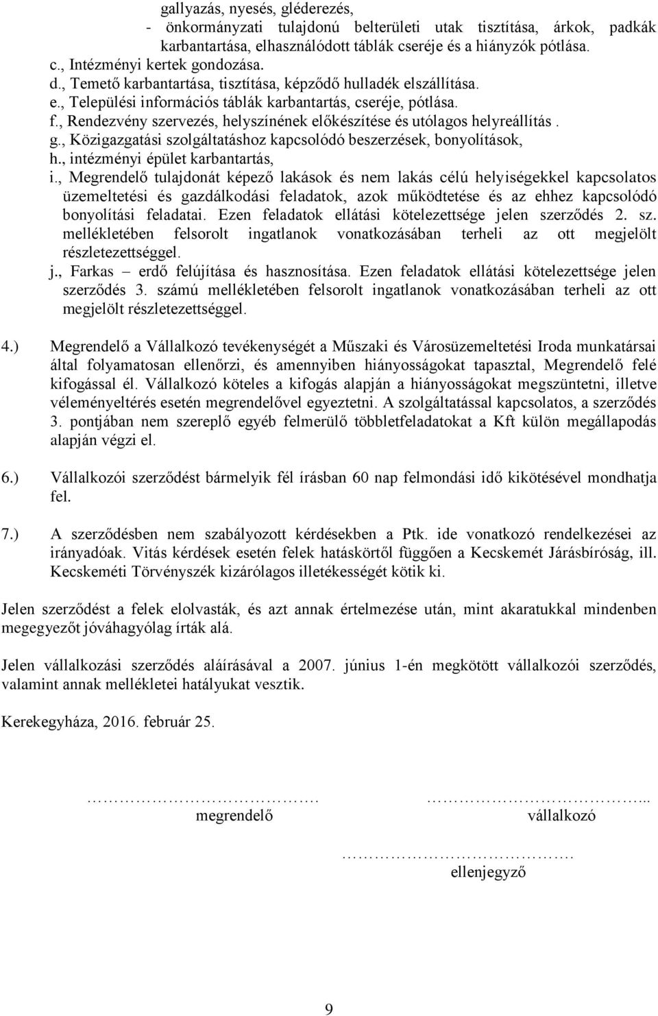 , Rendezvény szervezés, helyszínének előkészítése és utólagos helyreállítás. g., Közigazgatási szolgáltatáshoz kapcsolódó beszerzések, bonyolítások, h., intézményi épület karbantartás, i.