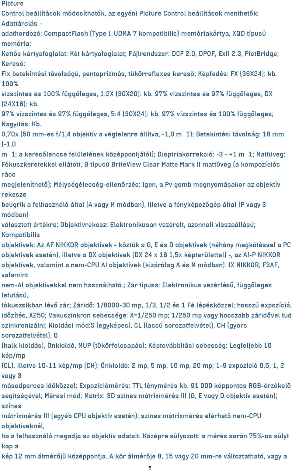 100% vízszintes és 100% függőleges, 1.2X (30X20): kb. 97% vízszintes és 97% függőleges, DX (24X16): kb. 97% vízszintes és 97% függőleges, 5:4 (30X24): kb.