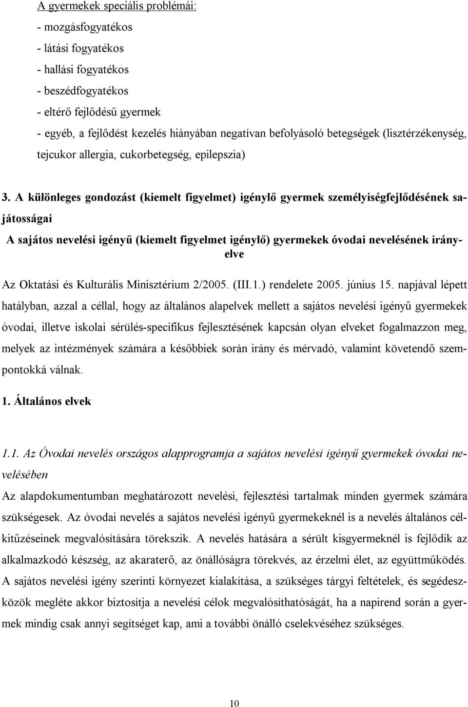 A különleges gondozást (kiemelt figyelmet) igénylő gyermek személyiségfejlődésének sajátosságai A sajátos nevelési igényű (kiemelt figyelmet igénylő) gyermekek óvodai nevelésének irányelve Az