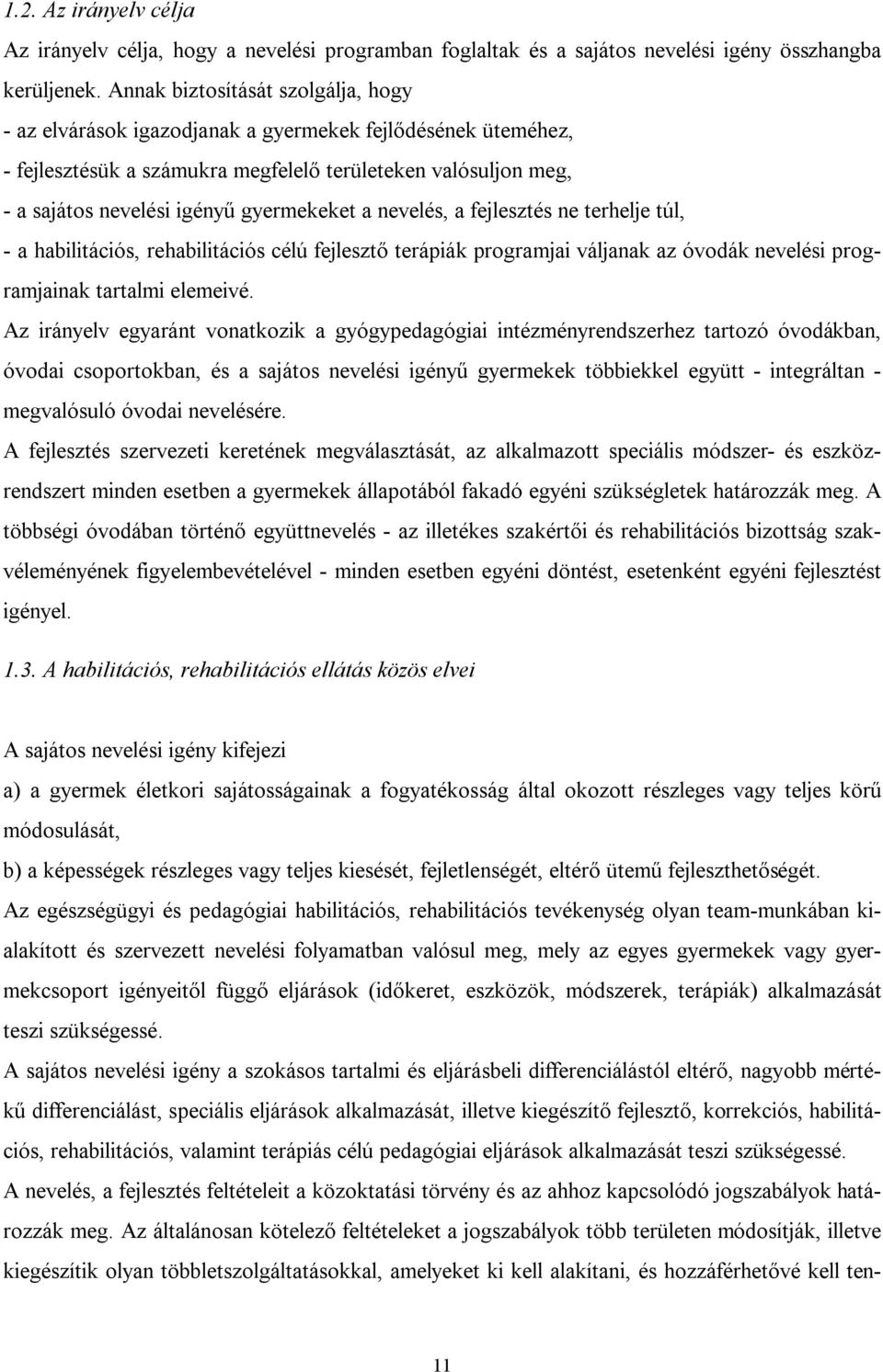 gyermekeket a nevelés, a fejlesztés ne terhelje túl, - a habilitációs, rehabilitációs célú fejlesztő terápiák programjai váljanak az óvodák nevelési programjainak tartalmi elemeivé.