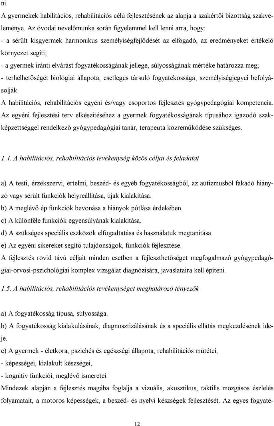 elvárást fogyatékosságának jellege, súlyosságának mértéke határozza meg; - terhelhetőségét biológiai állapota, esetleges társuló fogyatékossága, személyiségjegyei befolyásolják.