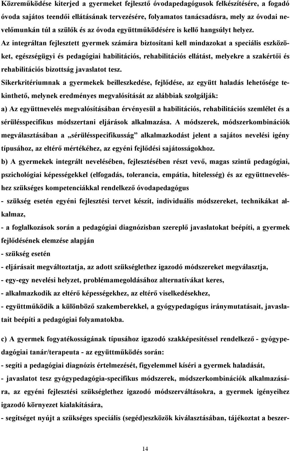 Az integráltan fejlesztett gyermek számára biztosítani kell mindazokat a speciális eszközöket, egészségügyi és pedagógiai habilitációs, rehabilitációs ellátást, melyekre a szakértői és rehabilitációs