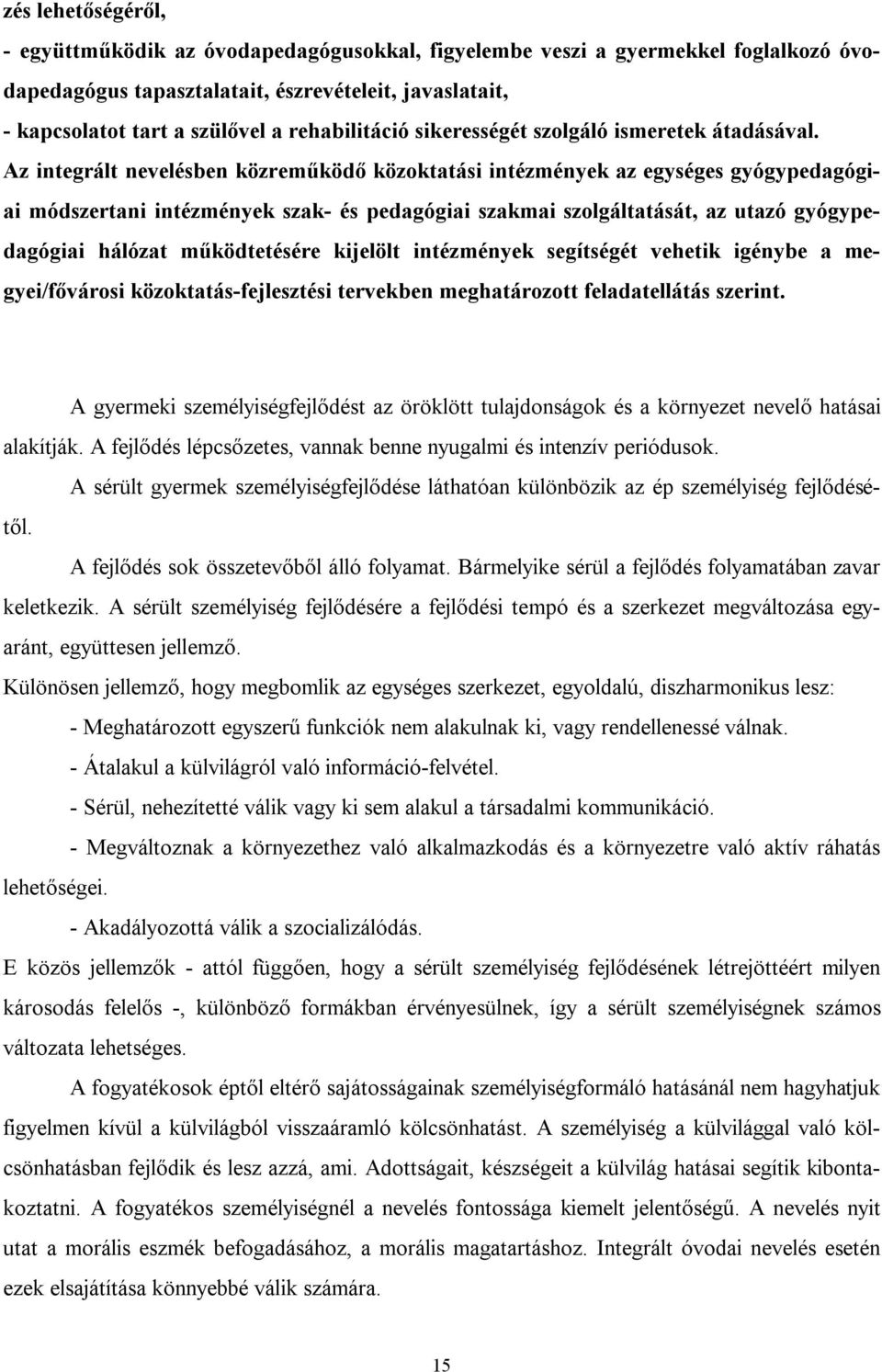 Az integrált nevelésben közreműködő közoktatási intézmények az egységes gyógypedagógiai módszertani intézmények szak- és pedagógiai szakmai szolgáltatását, az utazó gyógypedagógiai hálózat