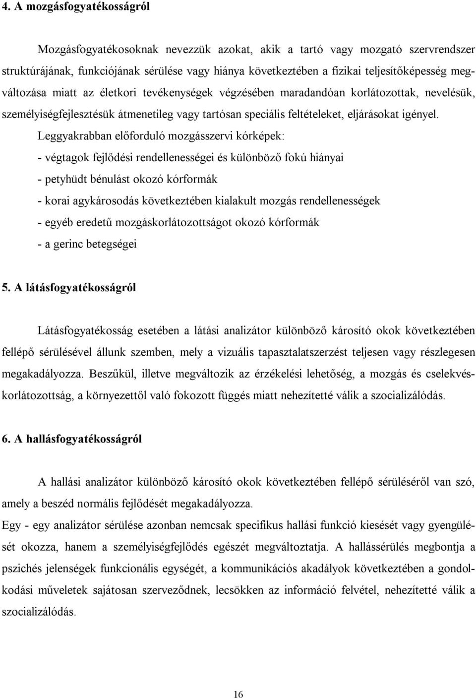 Leggyakrabban előforduló mozgásszervi kórképek: - végtagok fejlődési rendellenességei és különböző fokú hiányai - petyhüdt bénulást okozó kórformák - korai agykárosodás következtében kialakult mozgás