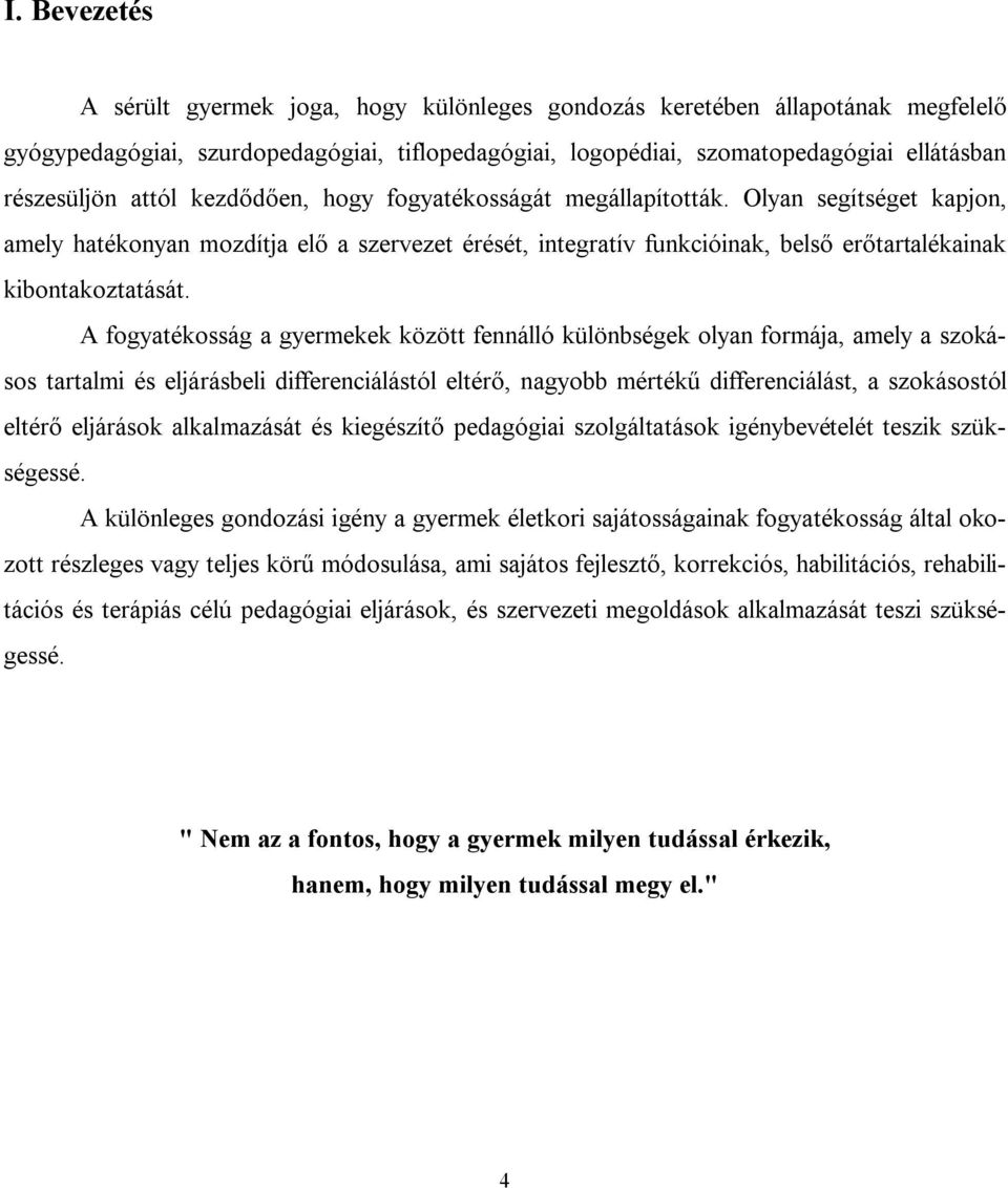 A fogyatékosság a gyermekek között fennálló különbségek olyan formája, amely a szokásos tartalmi és eljárásbeli differenciálástól eltérő, nagyobb mértékű differenciálást, a szokásostól eltérő