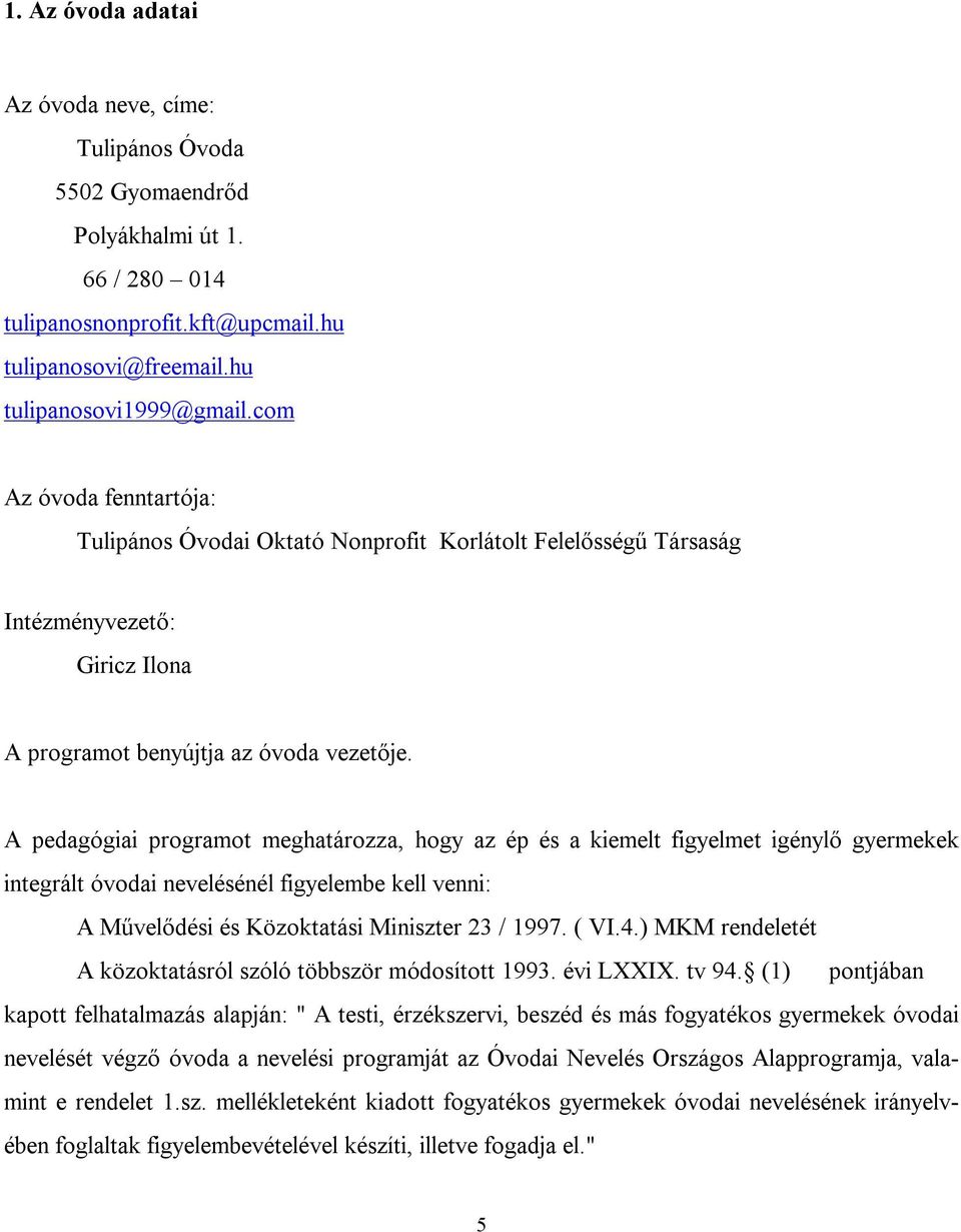 A pedagógiai programot meghatározza, hogy az ép és a kiemelt figyelmet igénylő gyermekek integrált óvodai nevelésénél figyelembe kell venni: A Művelődési és Közoktatási Miniszter 23 / 1997. ( VI.4.