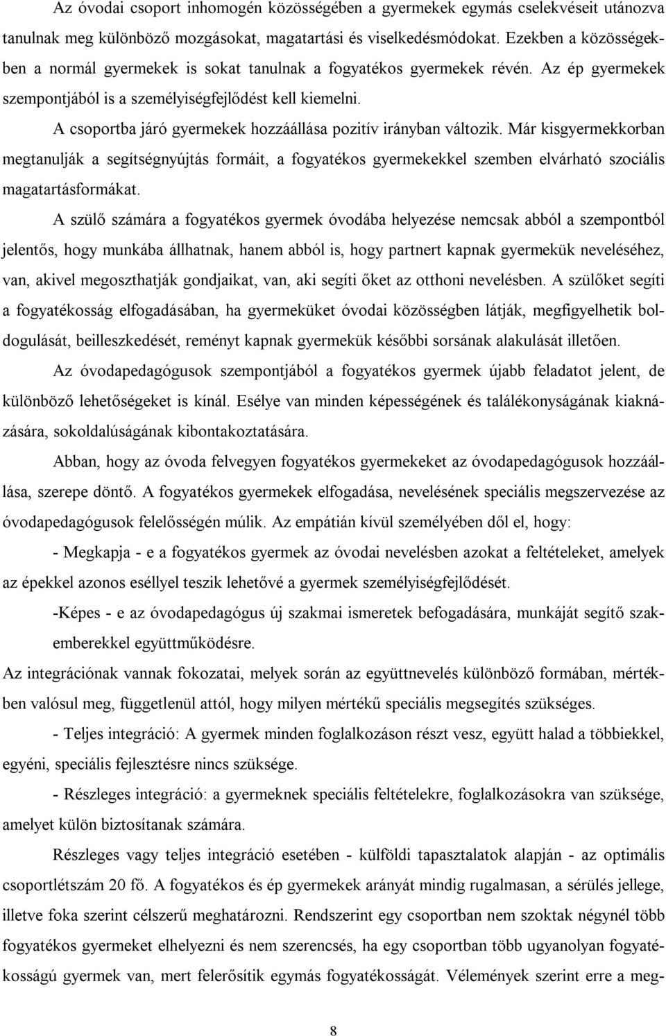 A csoportba járó gyermekek hozzáállása pozitív irányban változik. Már kisgyermekkorban megtanulják a segítségnyújtás formáit, a fogyatékos gyermekekkel szemben elvárható szociális magatartásformákat.