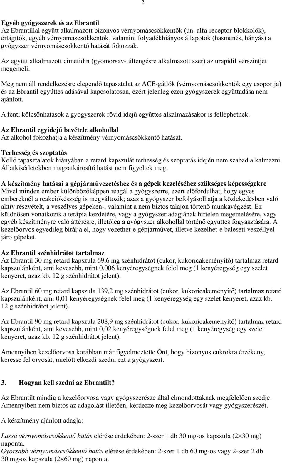 Az együtt alkalmazott cimetidin (gyomorsav-túltengésre alkalmazott szer) az urapidil vérszintjét megemeli.