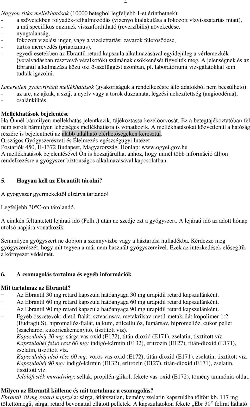 - nyugtalanság, - fokozott vizelési inger, vagy a vizelettartási zavarok felerősödése, - tartós merevedés (priapizmus), - egyedi esetekben az Ebrantil retard kapszula alkalmazásával egyidejűleg a